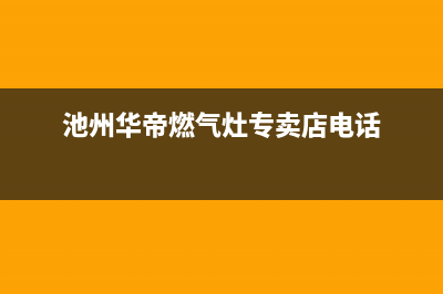 池州华帝燃气灶售后维修电话(池州华帝燃气灶售后服务维修点)(池州华帝燃气灶专卖店电话)