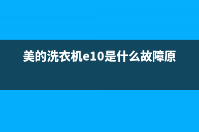 美的洗衣机e10是什么故障？洗衣机出现e10如何消除？(美的洗衣机e10是什么故障原因)