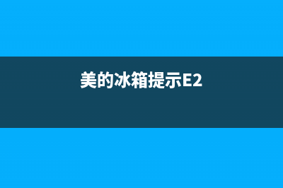 美的冰箱提示e2故障，建议用以下方法处理(美的冰箱提示E2)