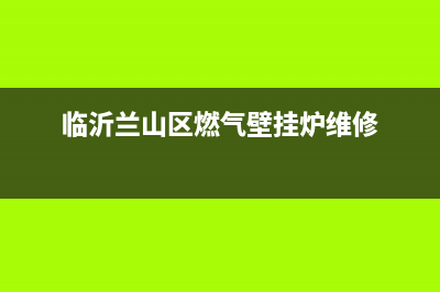 沂南县维修壁挂炉电话(怡然家园壁挂炉维修)(临沂兰山区燃气壁挂炉维修)