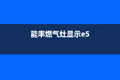 能率燃气灶显示e5怎么回事？能率燃气灶e5故障排查原因(能率燃气灶显示e5)