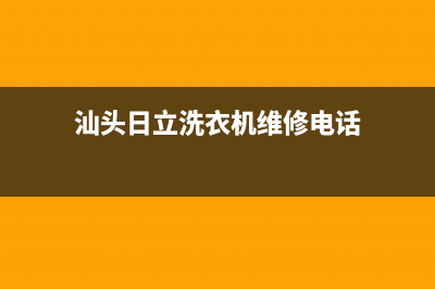 汕头日立洗衣机售后电话(汕头日立洗衣机维修点)(汕头日立洗衣机维修电话)