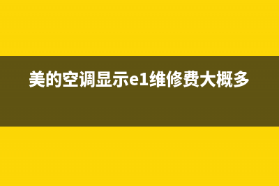 美的空调显示e1是什么问题？如何恢复解除美的空调E1故障？(美的空调显示e1维修费大概多少)