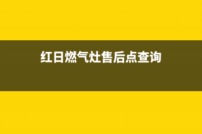 红日燃气灶售后要钱吗(红日燃气灶售后修理电话)(红日燃气灶售后点查询)