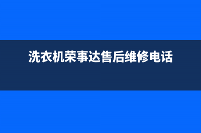 荣世达洗衣机售后电话(荣世达洗衣机售后服务)(洗衣机荣事达售后维修电话)