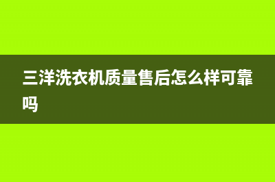 三洋洗衣机唐山售后维修电话是多少钱(三洋洗衣机唐山维修点)(三洋洗衣机质量售后怎么样可靠吗)