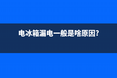 电冰箱漏电的维修(电冰箱漏氟利昂怎么维修)(电冰箱漏电一般是啥原因?)