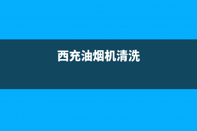 西华油烟机清洗维修电话(西华油烟机清洗性价比高)(西充油烟机清洗)