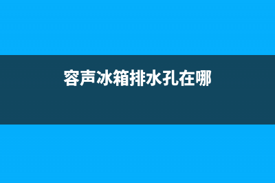容声冰箱排水孔堵塞处理方法(容声冰箱排水孔在哪)
