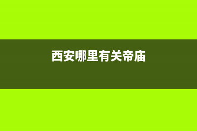 西安市附近的帝高燃气壁挂炉售后(西安市高陵区壁挂炉维修电话)(西安哪里有关帝庙)