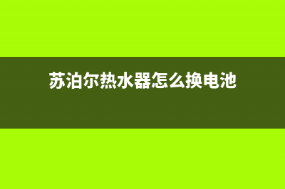 苏泊尔热水器维修售后(全国联保服务)各网点(苏泊尔热水器怎么换电池)