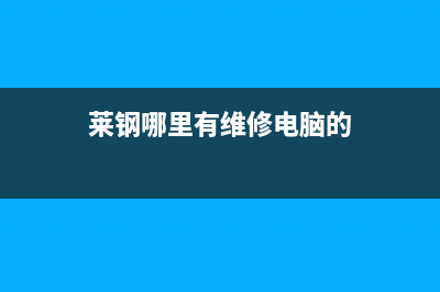 莱钢哪里有维修洗衣机的(莱钢维修洗衣机)(莱钢哪里有维修电脑的)