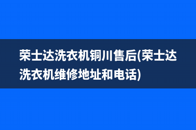 荣士达洗衣机铜川售后(荣士达洗衣机维修地址和电话)