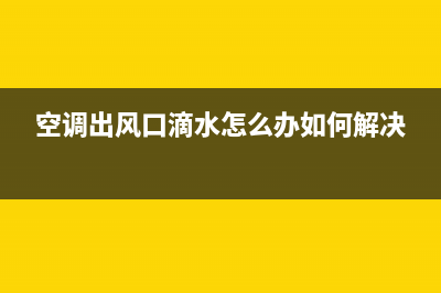 空调出风口滴水是什么原因(空调出风口滴水原因说明)(空调出风口滴水怎么办如何解决)