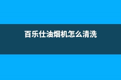 百乐满油烟机维修售后丨全国24小时报修400售后中(百乐仕油烟机怎么清洗)