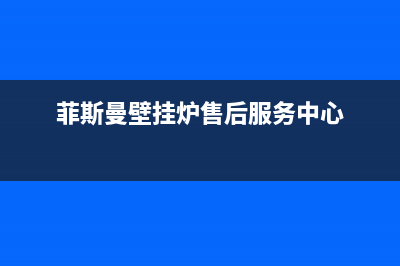 菲斯曼壁挂炉售后时间(菲斯曼壁挂炉售后授权)(菲斯曼壁挂炉售后服务中心)