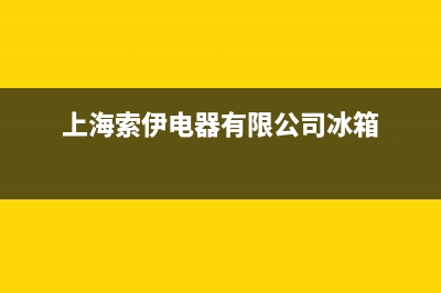 上海索伊电器冰箱售后电话(上海索依冰箱售后电话)(上海索伊电器有限公司冰箱)