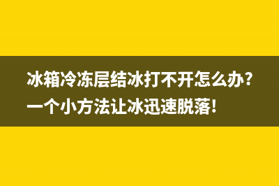 冰箱冷冻层结冰要怎么处理？(冰箱冷冻层结冰打不开怎么办?一个小方法让冰迅速脱落!)