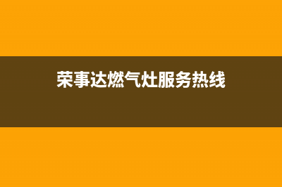 荣事达燃气燃气灶维修(荣事达燃气灶服务热线)