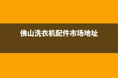 佛山洗衣机家电维修(佛山洗衣机售后维修)(佛山洗衣机配件市场地址)