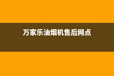 南京万家乐油烟机售后中心电话(南京万家乐油烟机维修售后电话)(万家乐油烟机售后网点)