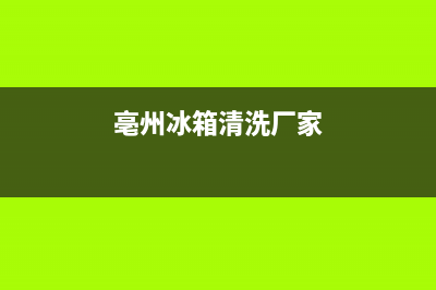 亳州冰箱清洗厂家(亳州冰箱清洗服务)(亳州冰箱清洗厂家)