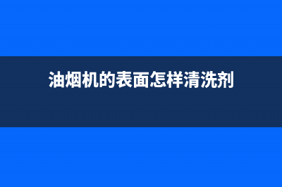 清洗油烟机表面有划痕(清洗油烟机玻璃妙招)(油烟机的表面怎样清洗剂)