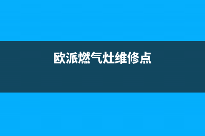临汾欧派燃气灶售后电话号码(临汾欧派燃气灶售后电话)(欧派燃气灶维修点)
