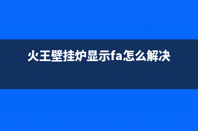 火王壁挂炉显示dH是啥故障？火王壁挂炉显示dh怎么解决(火王壁挂炉显示fa怎么解决)