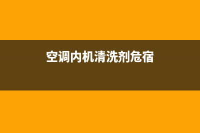 空调内机清洗剂(空调内机清洗罩)(空调内机清洗剂危宿)