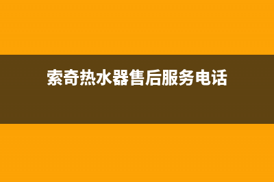 索奇热水器售后维修(索奇热水器售后服务电话)