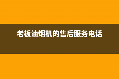 老板油烟机的售后电话是多少钱(老板油烟机的售后服务)(老板油烟机的售后服务电话)