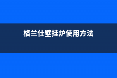 格兰仕壁挂炉e5故障原因及解决方法(格兰仕壁挂炉使用方法)