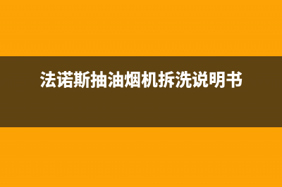 法恩莎油烟机如何清洗(法恩莎油烟机售后)(法诺斯抽油烟机拆洗说明书)