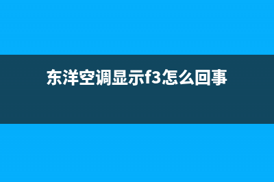 东洋空调显示f3故障怎么消除？空调出现f3后排除故障方法(东洋空调显示f3怎么回事)