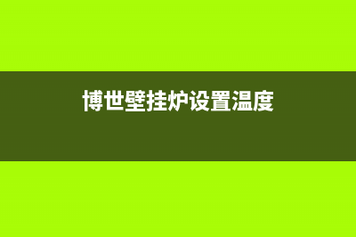 博世壁挂炉设置怎么调？博世壁挂炉设置温度要注意什么(博世壁挂炉设置温度)