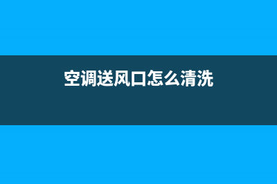 空调送风口怎么清洗(空调送风叶轮怎么清洗)(空调送风口怎么清洗)