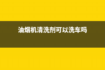 油烟机清洗剂可以浇水吗(油烟机清洗剂可以去除胶带)(油烟机清洗剂可以洗车吗)