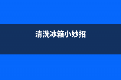 清洗冰箱妙招姐(清洗冰箱妙招霉菌)(清洗冰箱小妙招)