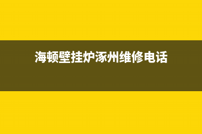 海顿壁挂炉涿州售后电话(海顿壁挂炉淄博售后电话)(海顿壁挂炉涿州维修电话)