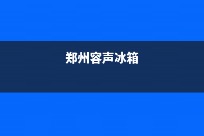 信阳容声冰箱售后服务电话(郑州容声冰箱)