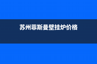 苏州菲斯曼壁挂炉维修点(苏州菲斯曼壁挂炉维修服务)(苏州菲斯曼壁挂炉价格)