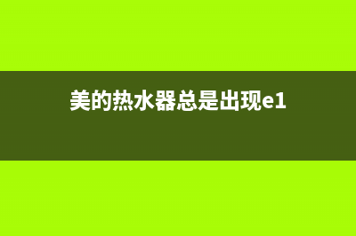 美的热水器总是显示e1警报点火不燃烧怎么办？处理方法介绍(美的热水器总是出现e1)