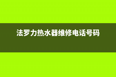 法罗力热水器维修中心(全国联保服务)各网点(法罗力热水器维修电话号码)