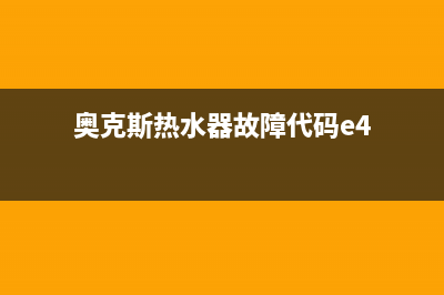 奥克斯热水器故障维修(奥克斯热水器故障代码e4)