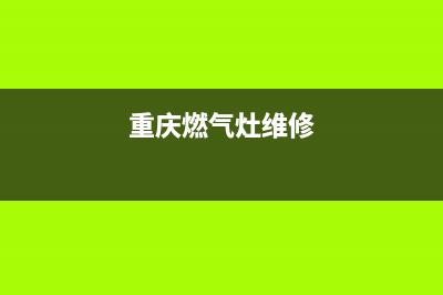 綦江区燃气灶维修网点(綦江区燃气灶维修电话)(重庆燃气灶维修)