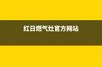 红日燃气灶售后点(红日燃气灶售后地址大同)(红日燃气灶官方网站)