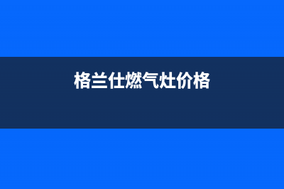 萧山区格兰仕燃气灶售后服务(萧山区格兰仕燃气灶售后)(格兰仕燃气灶价格)