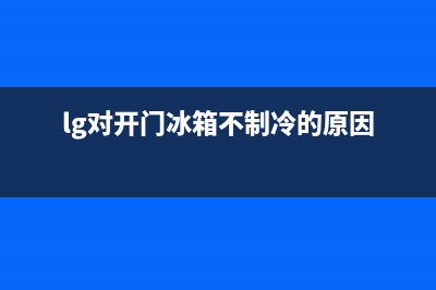 lg对开门冰箱变频冰箱不制冷故障原因分析(lg对开门冰箱不制冷的原因)