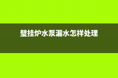 温壁挂炉水泵漏水怎么维修(温达斯壁挂炉陕西售后)(璧挂炉水泵漏水怎样处理)